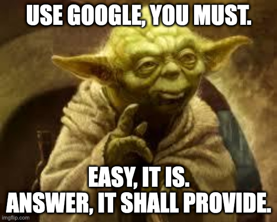 A picture of Yoda saying: "Use Google, You Must. Easy, it is. Answer, it shall provide.